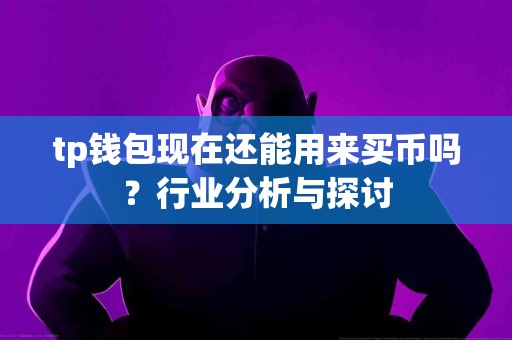 tp钱包现在还能用来买币吗？行业分析与探讨