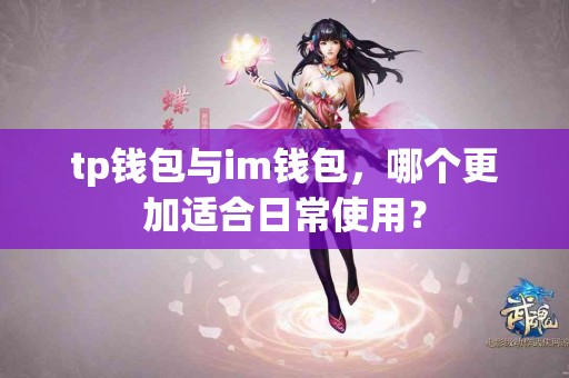 tp钱包与im钱包，哪个更加适合日常使用？