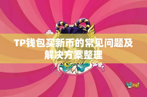 TP钱包买新币的常见问题及解决方案整理