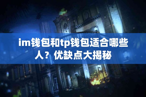 im钱包和tp钱包适合哪些人？优缺点大揭秘
