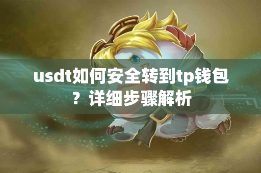 usdt如何安全转到tp钱包？详细步骤解析