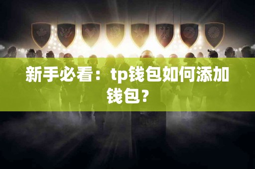 新手必看：tp钱包如何添加钱包？