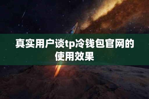 真实用户谈tp冷钱包官网的使用效果