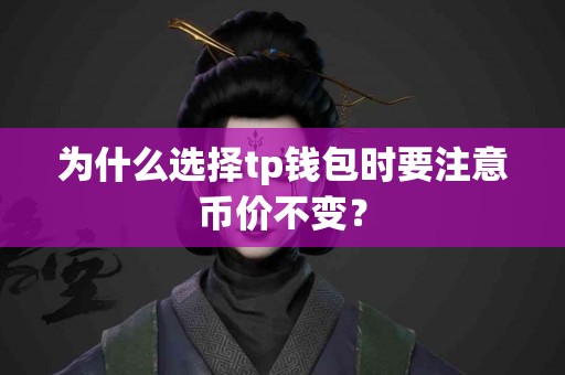 为什么选择tp钱包时要注意币价不变？