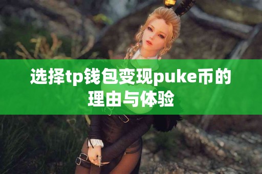 选择tp钱包变现puke币的理由与体验
