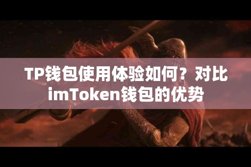 TP钱包使用体验如何？对比imToken钱包的优势