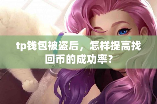 tp钱包被盗后，怎样提高找回币的成功率？