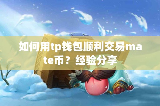 如何用tp钱包顺利交易mate币？经验分享