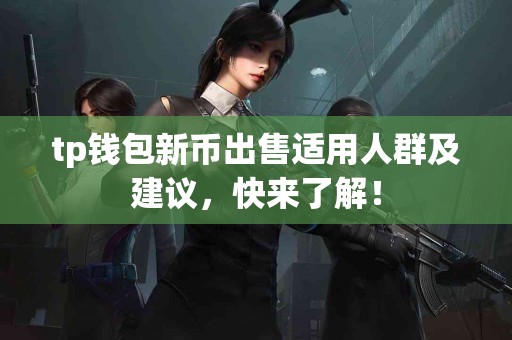 tp钱包新币出售适用人群及建议，快来了解！
