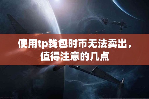 使用tp钱包时币无法卖出，值得注意的几点