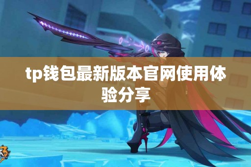 tp钱包最新版本官网使用体验分享