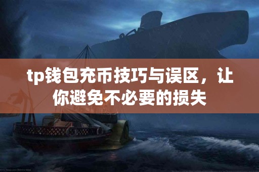 tp钱包充币技巧与误区，让你避免不必要的损失