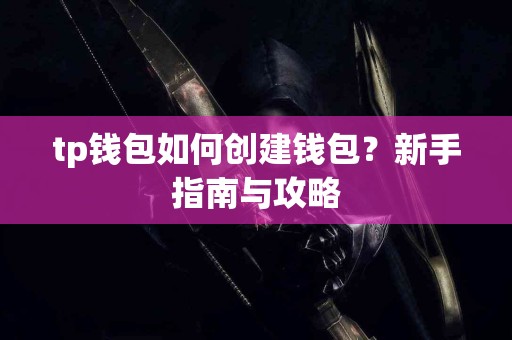 tp钱包如何创建钱包？新手指南与攻略