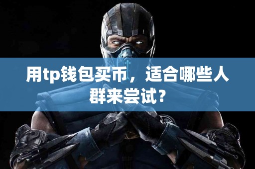 用tp钱包买币，适合哪些人群来尝试？