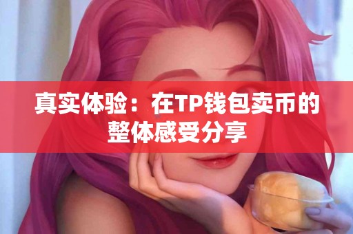 真实体验：在TP钱包卖币的整体感受分享