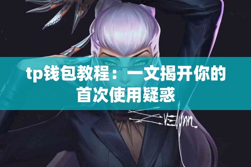 tp钱包教程：一文揭开你的首次使用疑惑