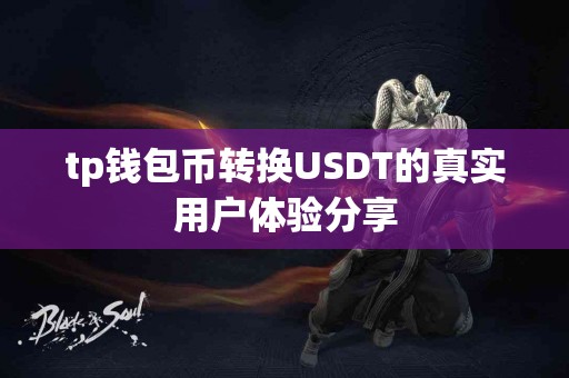 tp钱包币转换USDT的真实用户体验分享