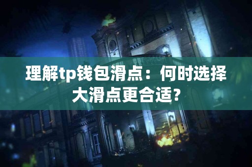 理解tp钱包滑点：何时选择大滑点更合适？