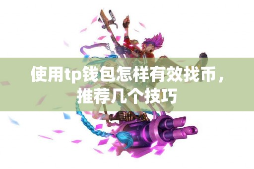 使用tp钱包怎样有效找币，推荐几个技巧