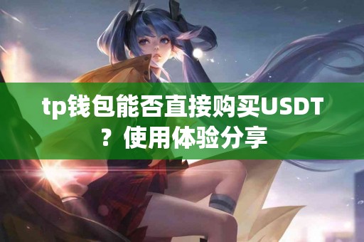 tp钱包能否直接购买USDT？使用体验分享