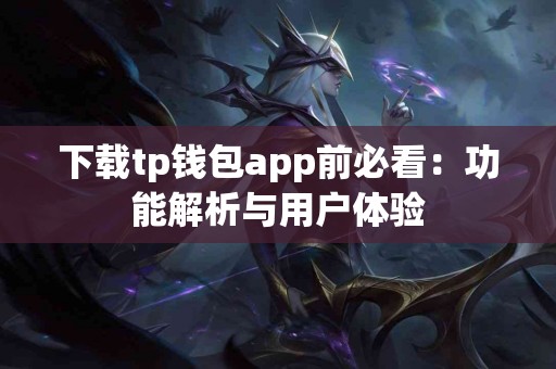 下载tp钱包app前必看:功能解析与用户体验 下载tp钱包app前必看:功能解析与用户体验