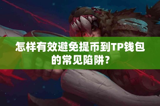 怎样有效避免提币到TP钱包的常见陷阱？