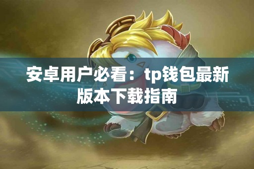 安卓用户必看：tp钱包最新版本下载指南