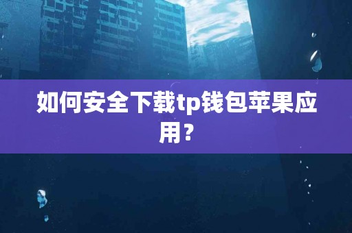 如何安全下载tp钱包苹果应用？