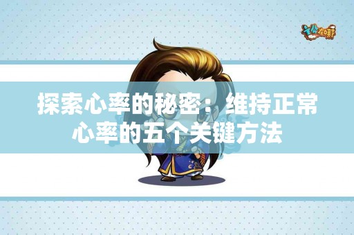 探索心率的秘密：维持正常心率的五个关键方法