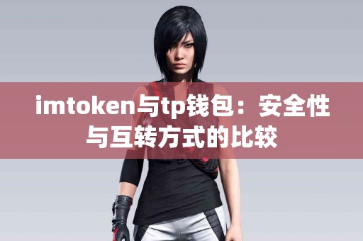 imtoken与tp钱包：安全性与互转方式的比较