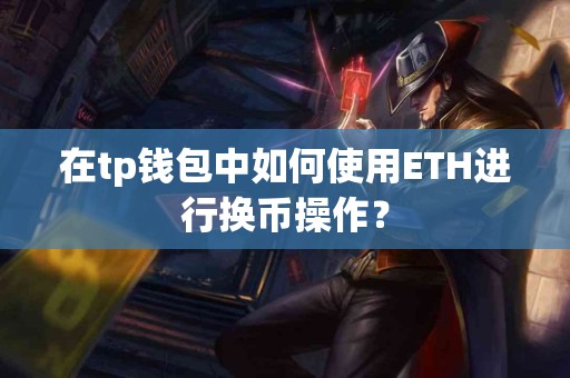 在tp钱包中如何使用ETH进行换币操作？