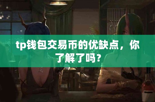 tp钱包交易币的优缺点，你了解了吗？