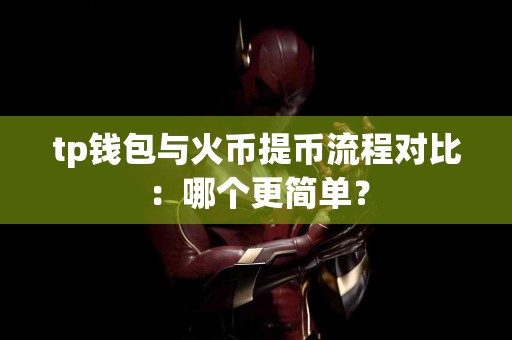 tp钱包与火币提币流程对比：哪个更简单？