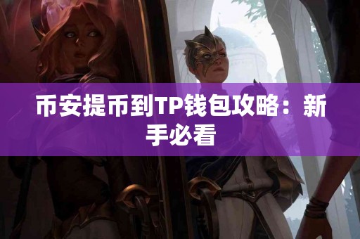 币安提币到TP钱包攻略：新手必看