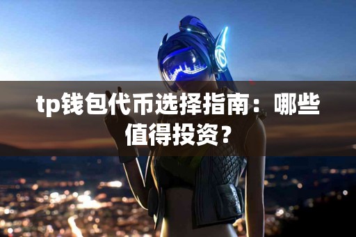tp钱包代币选择指南：哪些值得投资？