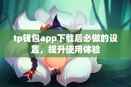tp钱包app下载后必做的设置，提升使用体验