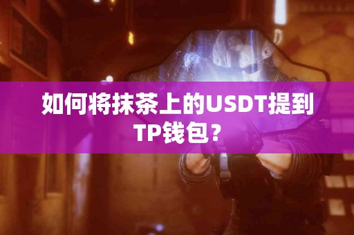 如何将抹茶上的USDT提到TP钱包？