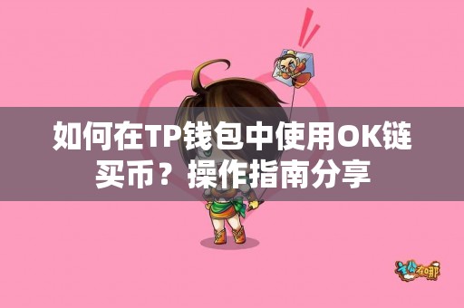 如何在TP钱包中使用OK链买币？操作指南分享