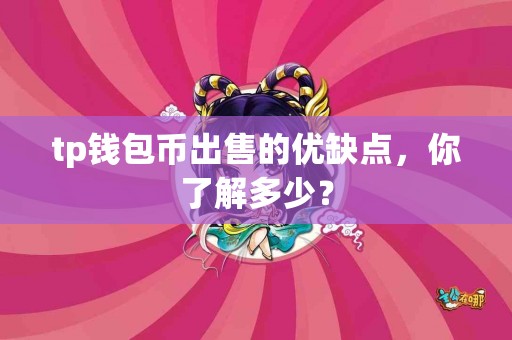 tp钱包币出售的优缺点，你了解多少？