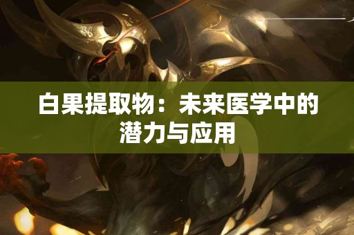 白果提取物：未来医学中的潜力与应用
