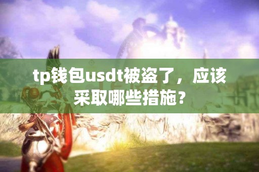 tp钱包usdt被盗了，应该采取哪些措施？