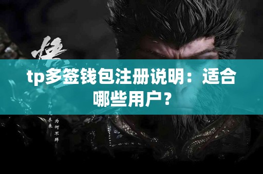 tp多签钱包注册说明：适合哪些用户？