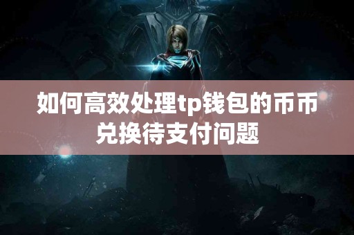 如何高效处理tp钱包的币币兑换待支付问题