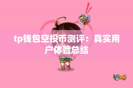 tp钱包空投币测评：真实用户体验总结