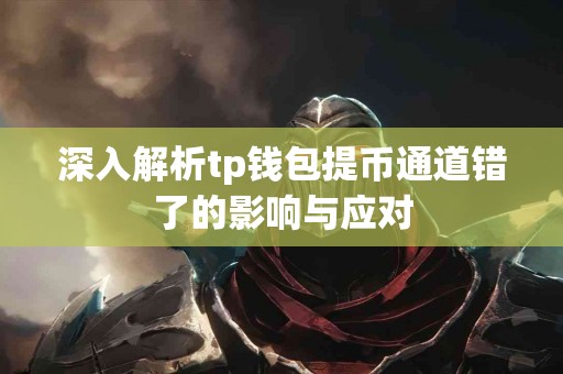 深入解析tp钱包提币通道错了的影响与应对