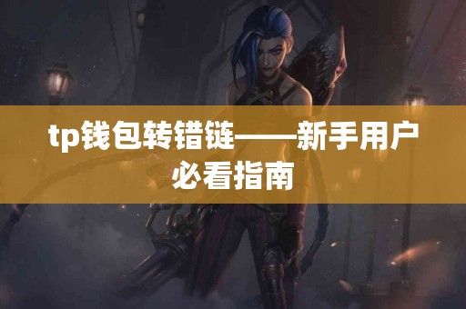 tp钱包转错链——新手用户必看指南