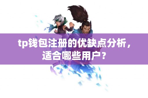 tp钱包注册的优缺点分析，适合哪些用户？