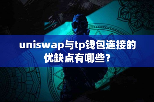 uniswap与tp钱包连接的优缺点有哪些？