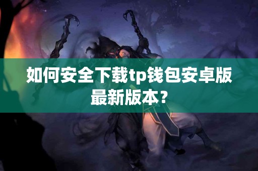 如何安全下载tp钱包安卓版最新版本？