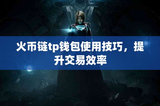 火币链tp钱包使用技巧，提升交易效率